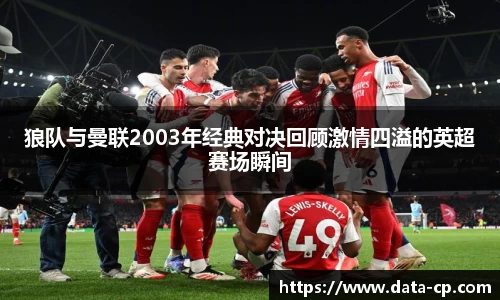狼队与曼联2003年经典对决回顾激情四溢的英超赛场瞬间