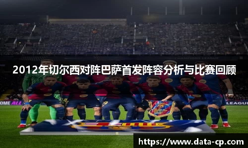 2012年切尔西对阵巴萨首发阵容分析与比赛回顾