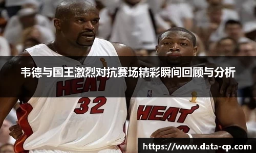 韦德与国王激烈对抗赛场精彩瞬间回顾与分析
